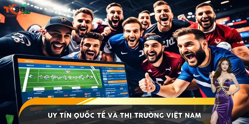 Uy tín quốc tế và thị trường Việt Nam Uy tín quốc tế và thị trường Việt Nam