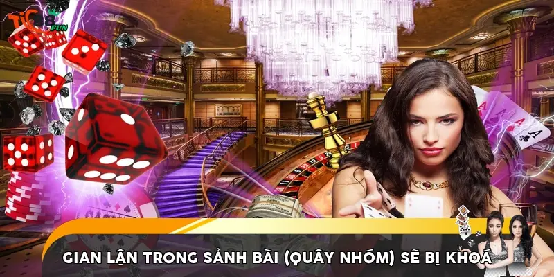 Gian lận trong sảnh bài (Quây nhóm) sẽ bị khóa Gian lận trong sảnh bài (Quây nhóm) sẽ bị khóa
